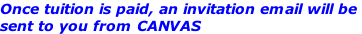 Once tuition is paid, an invitation email will be  sent to you from CANVAS