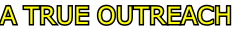 A TRUE OUTREACH